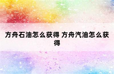 方舟石油怎么获得 方舟汽油怎么获得